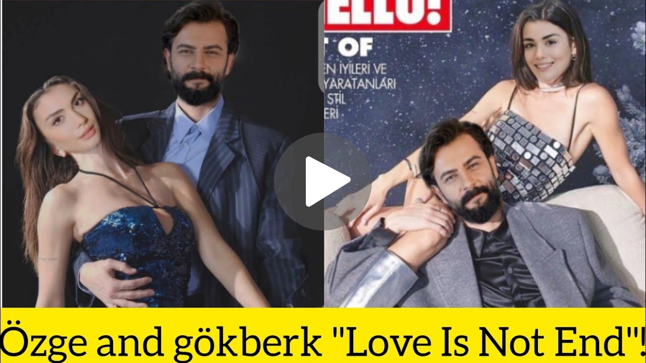 Love Is Not End: The Captivating Tale of Özge Yağız and Göker Demirci