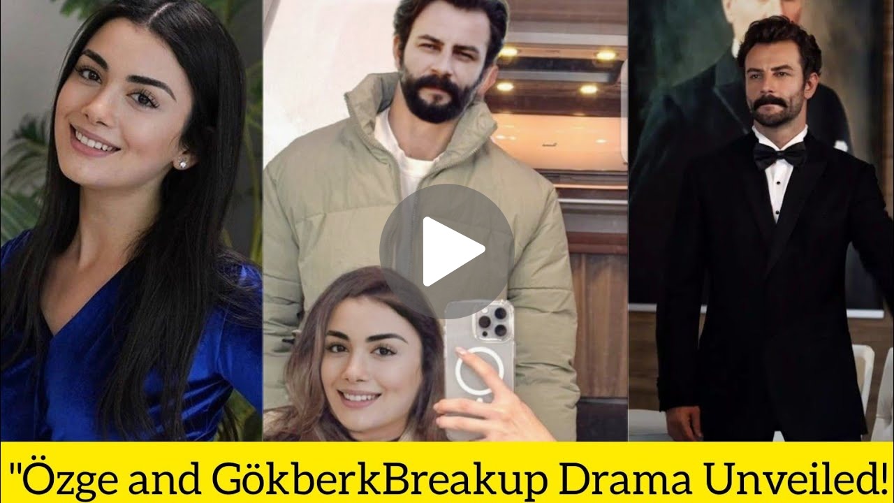 Özge Yağız and Gökberk Demirci Breakup Drama Expose!