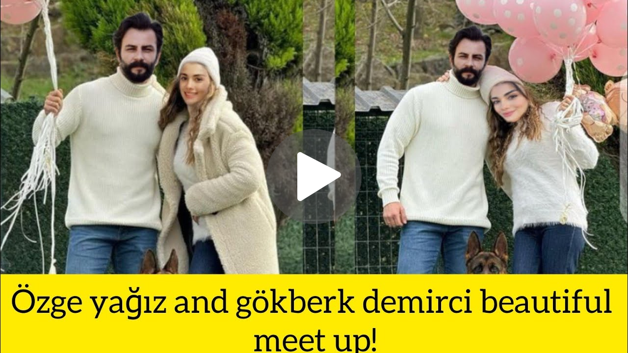 Gökberk Demirci's Beautiful Meetup with Özge Yağız: A Love Story Unfolds