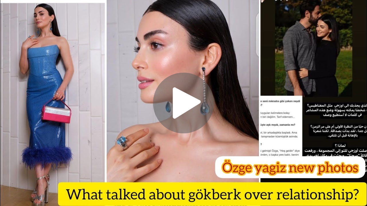 Özge yagiz new photos.what gökberk told about his relationship?