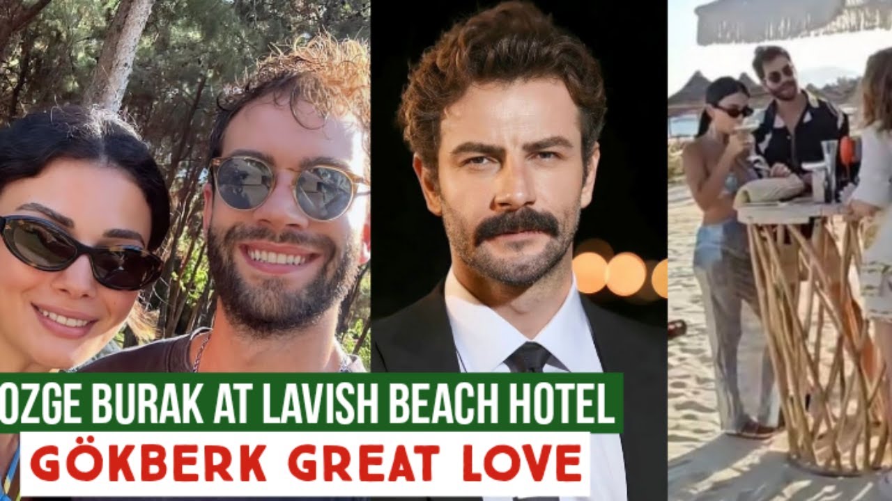 Özge Yağız and Burak's Lavish Beach Hotel Adventure